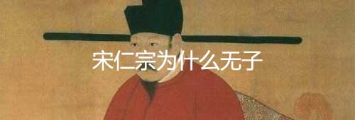 宋仁宗为什么无子 宋仁宗儿子怎么都早夭